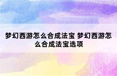 梦幻西游怎么合成法宝 梦幻西游怎么合成法宝选项